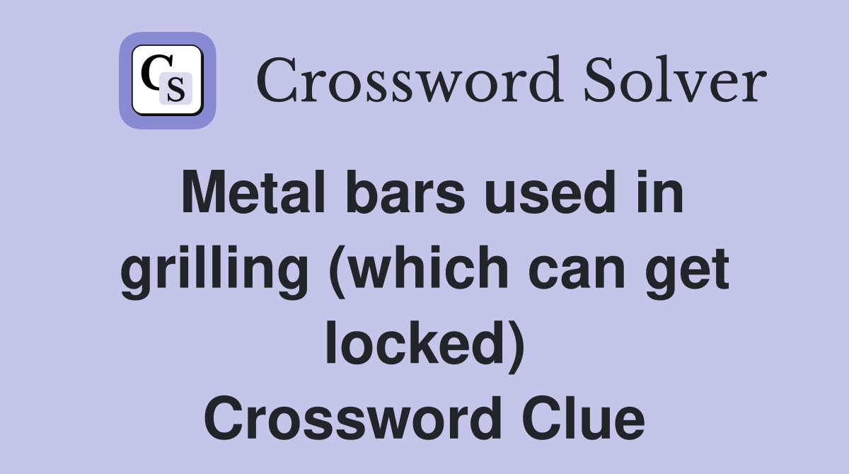 Metal bars used in grilling (which can get locked) Crossword Clue