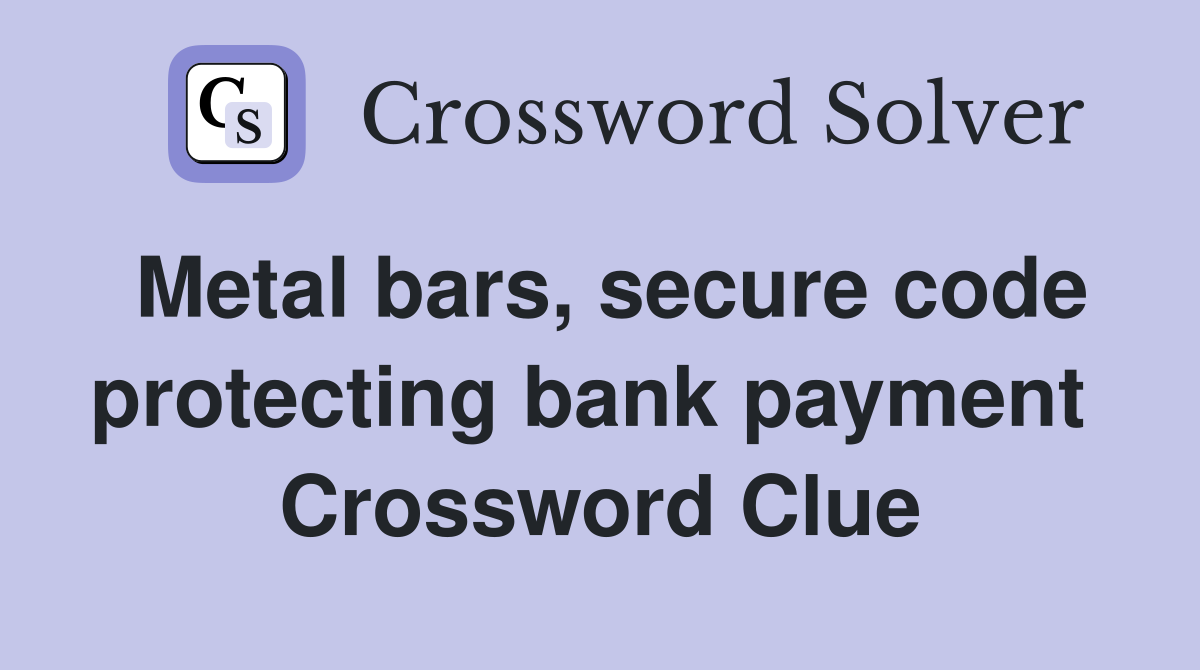 Metal bars, secure code protecting bank payment  Crossword Clue