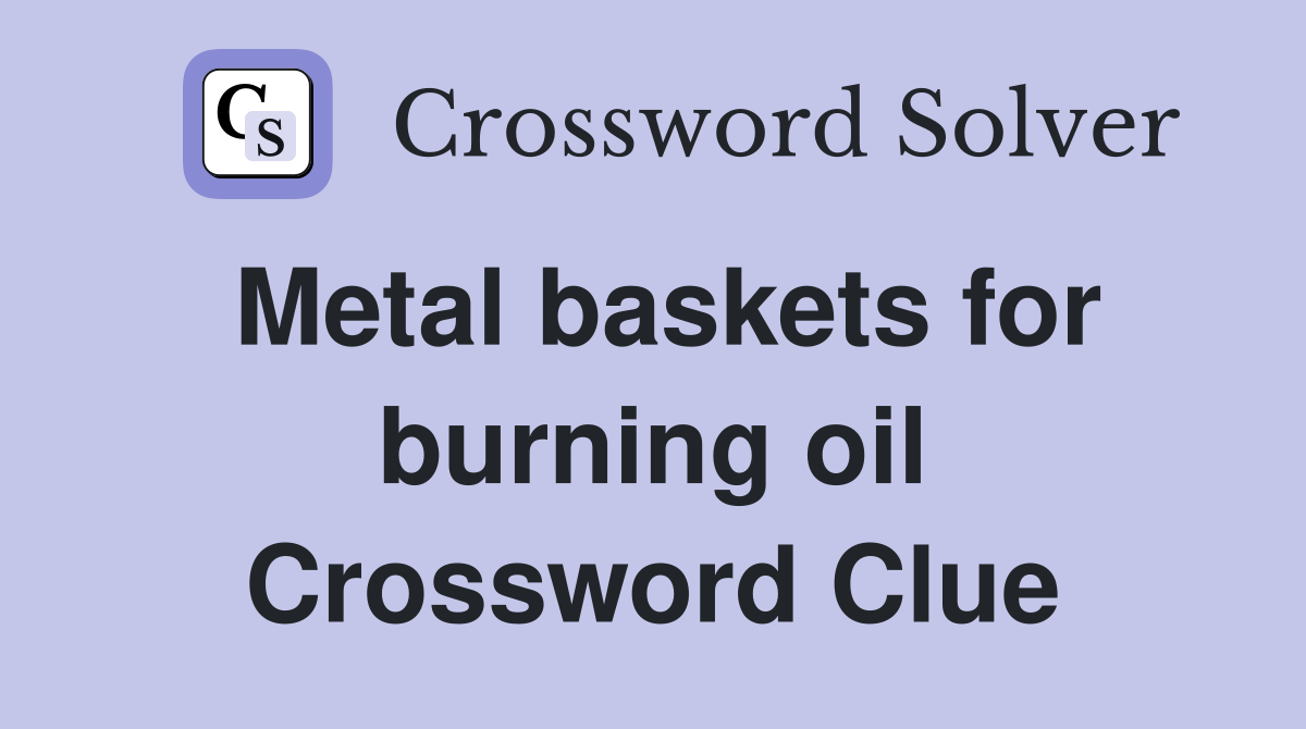 Metal baskets for burning oil Crossword Clue