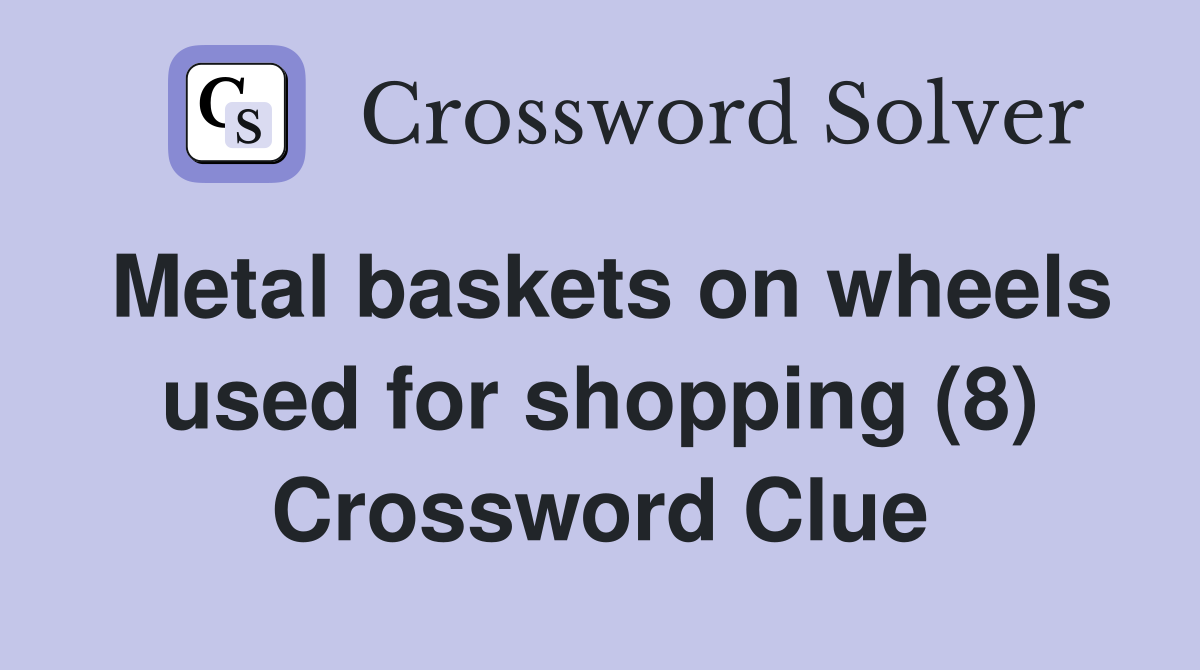Metal baskets on wheels used for shopping (8) Crossword Clue
