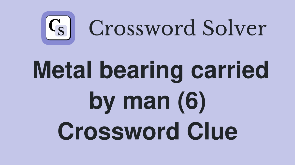 Metal bearing carried by man (6) Crossword Clue