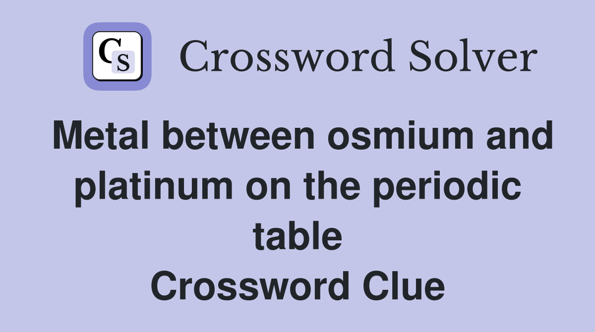 Metal between osmium and platinum on the periodic table Crossword Clue