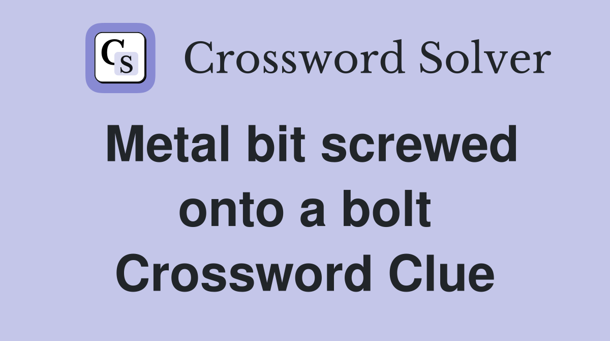 Metal bit screwed onto a bolt Crossword Clue
