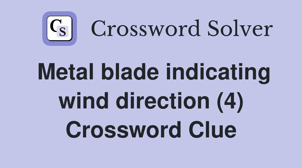 Metal blade indicating wind direction (4) Crossword Clue