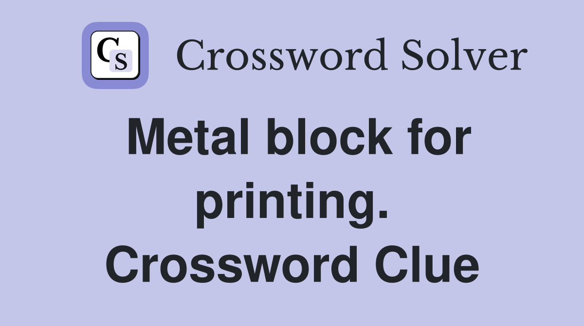 Metal block for printing. Crossword Clue