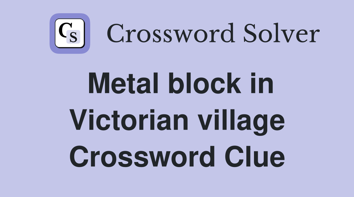 Metal block in Victorian village Crossword Clue