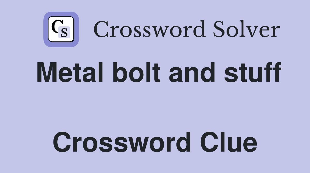 Metal bolt and stuff  Crossword Clue