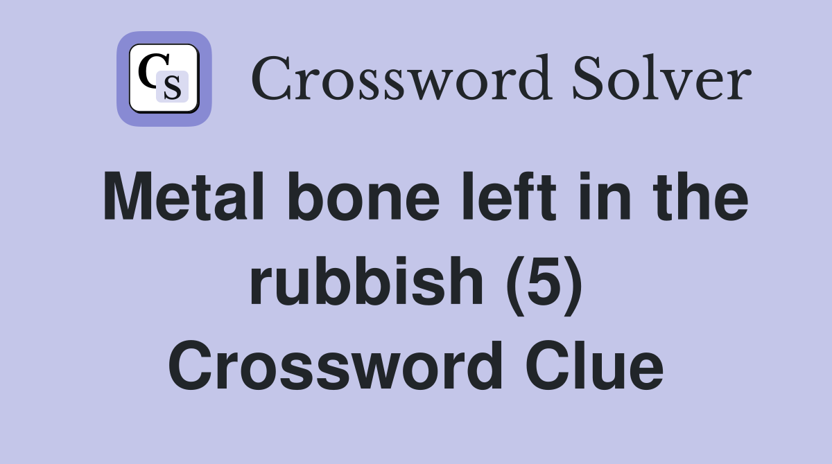Metal bone left in the rubbish (5) Crossword Clue