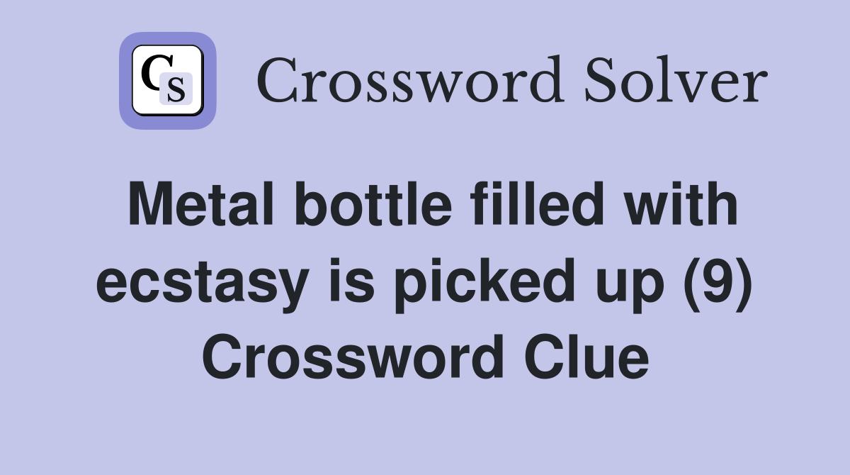 Metal bottle filled with ecstasy is picked up (9) Crossword Clue