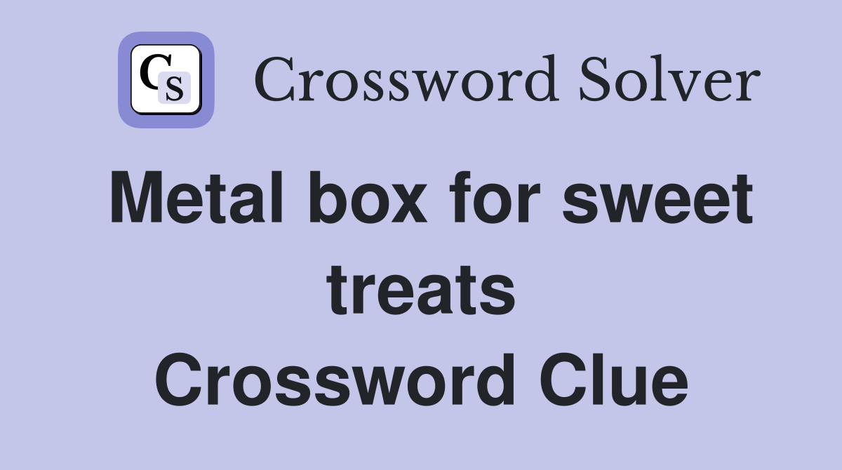 Metal box for sweet treats Crossword Clue