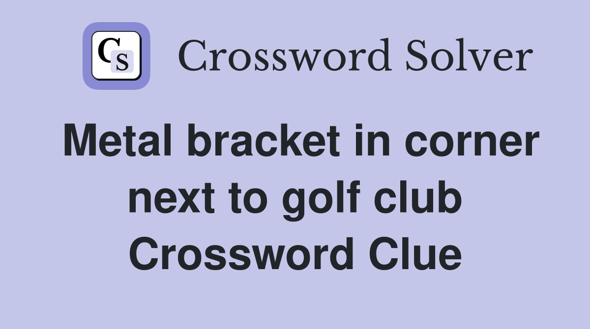 Metal bracket in corner next to golf club Crossword Clue