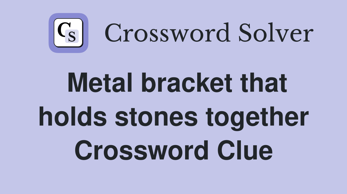 Metal bracket that holds stones together Crossword Clue