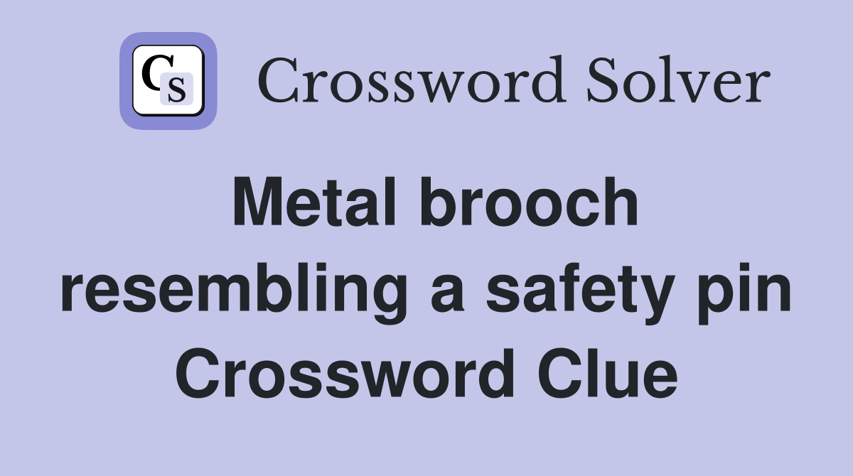 Metal brooch resembling a safety pin Crossword Clue