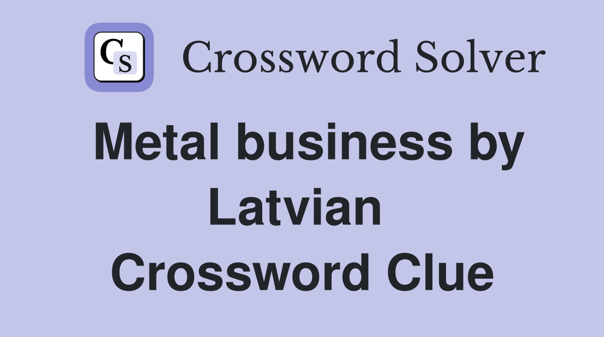 Metal business by Latvian  Crossword Clue