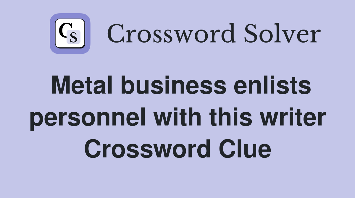 Metal business enlists personnel with this writer Crossword Clue