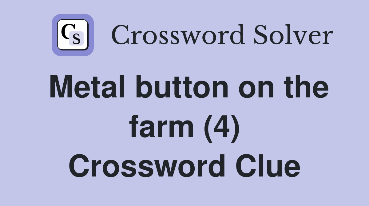 Metal button on the farm (4) Crossword Clue