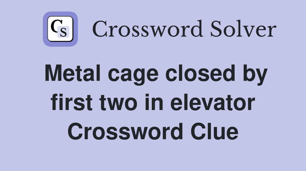 Metal cage closed by first two in elevator Crossword Clue