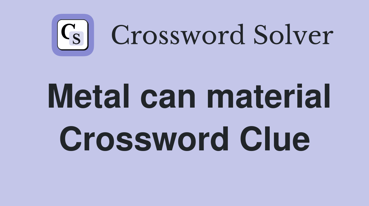 Metal can material Crossword Clue