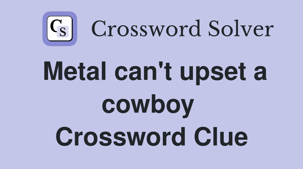Metal can't upset a cowboy  Crossword Clue