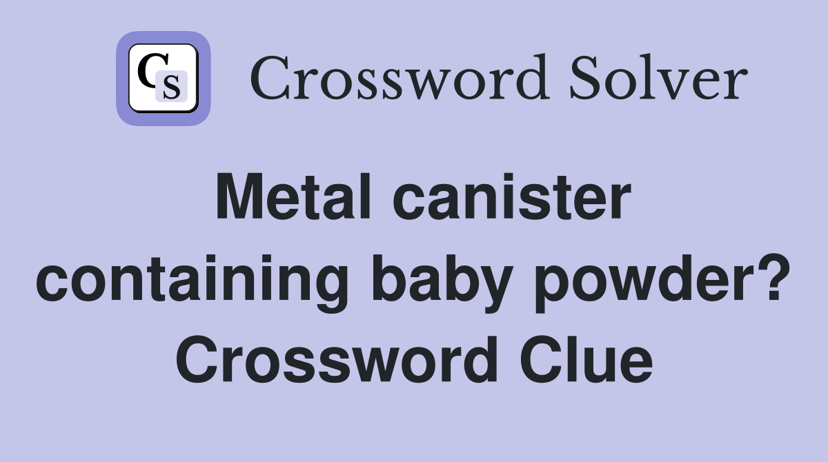 Metal canister containing baby powder? Crossword Clue