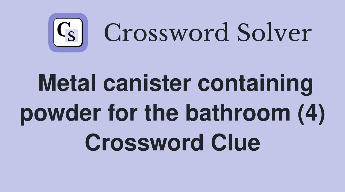 Metal canister containing powder for the bathroom (4) Crossword Clue