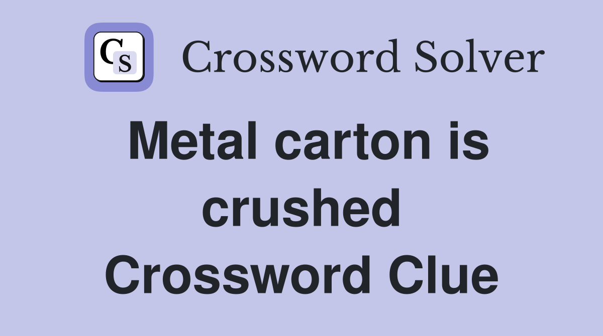 Metal carton is crushed Crossword Clue