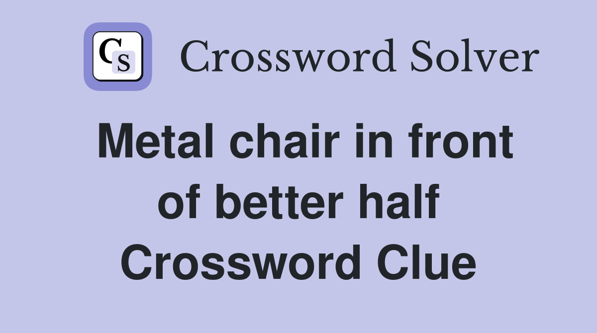 Metal chair in front of better half Crossword Clue
