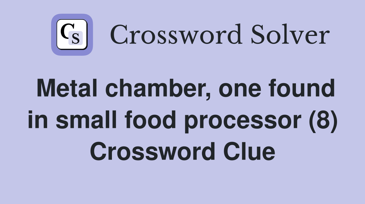 Metal chamber, one found in small food processor (8) Crossword Clue