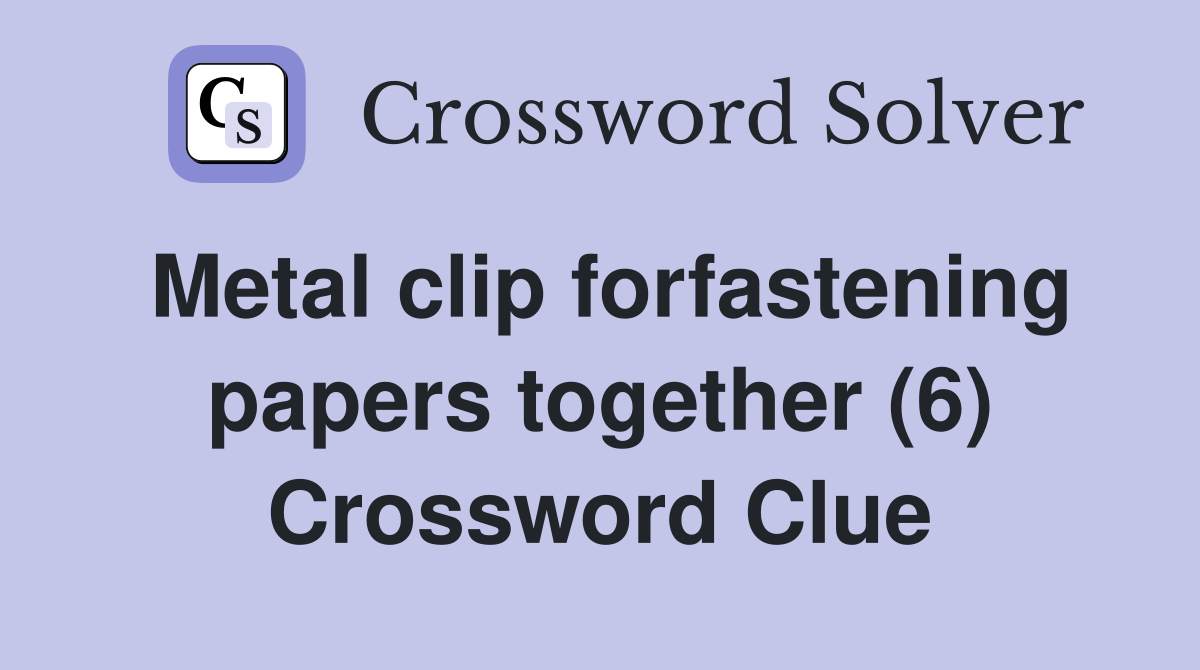 Metal clip forfastening papers together (6) Crossword Clue