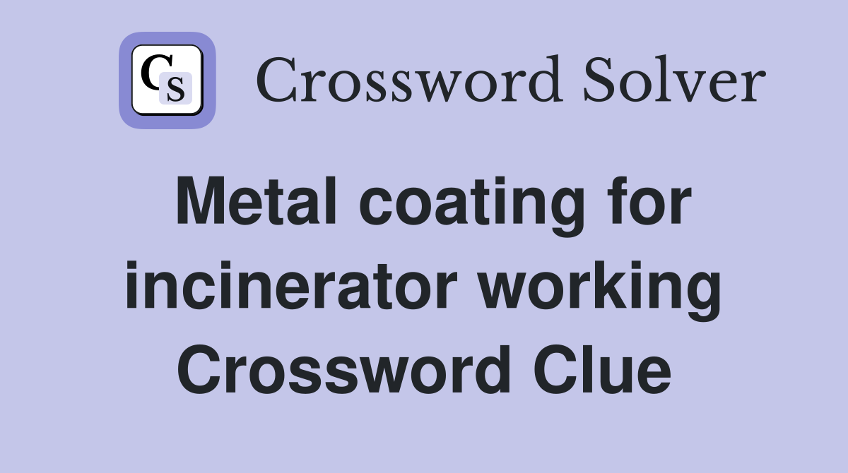 Metal coating for incinerator working Crossword Clue