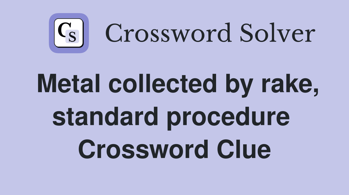 Metal collected by rake, standard procedure  Crossword Clue