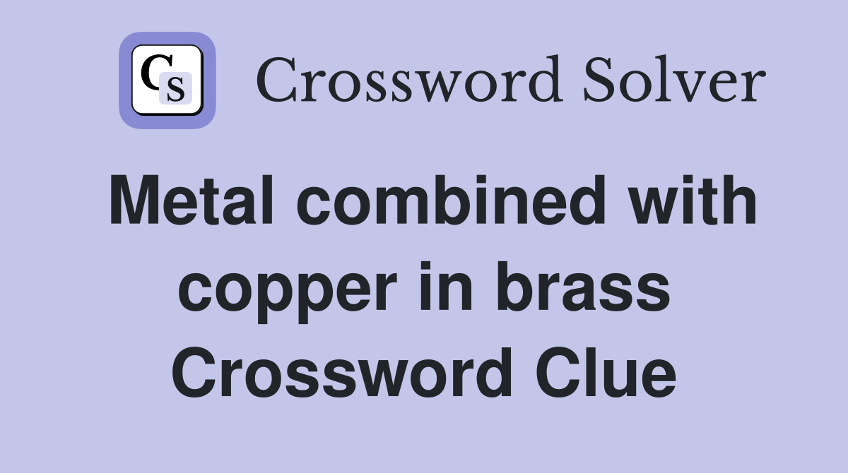 Metal combined with copper in brass Crossword Clue