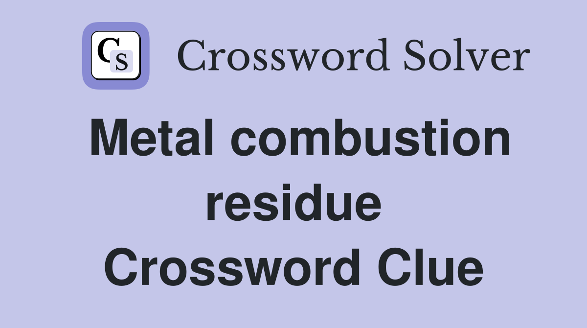 Metal combustion residue Crossword Clue