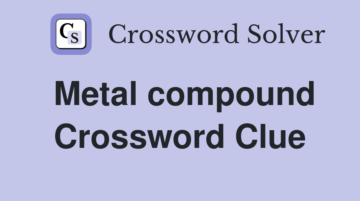 Metal compound Crossword Clue
