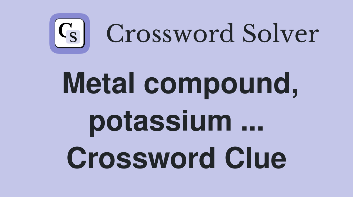 Metal compound, potassium ... Crossword Clue