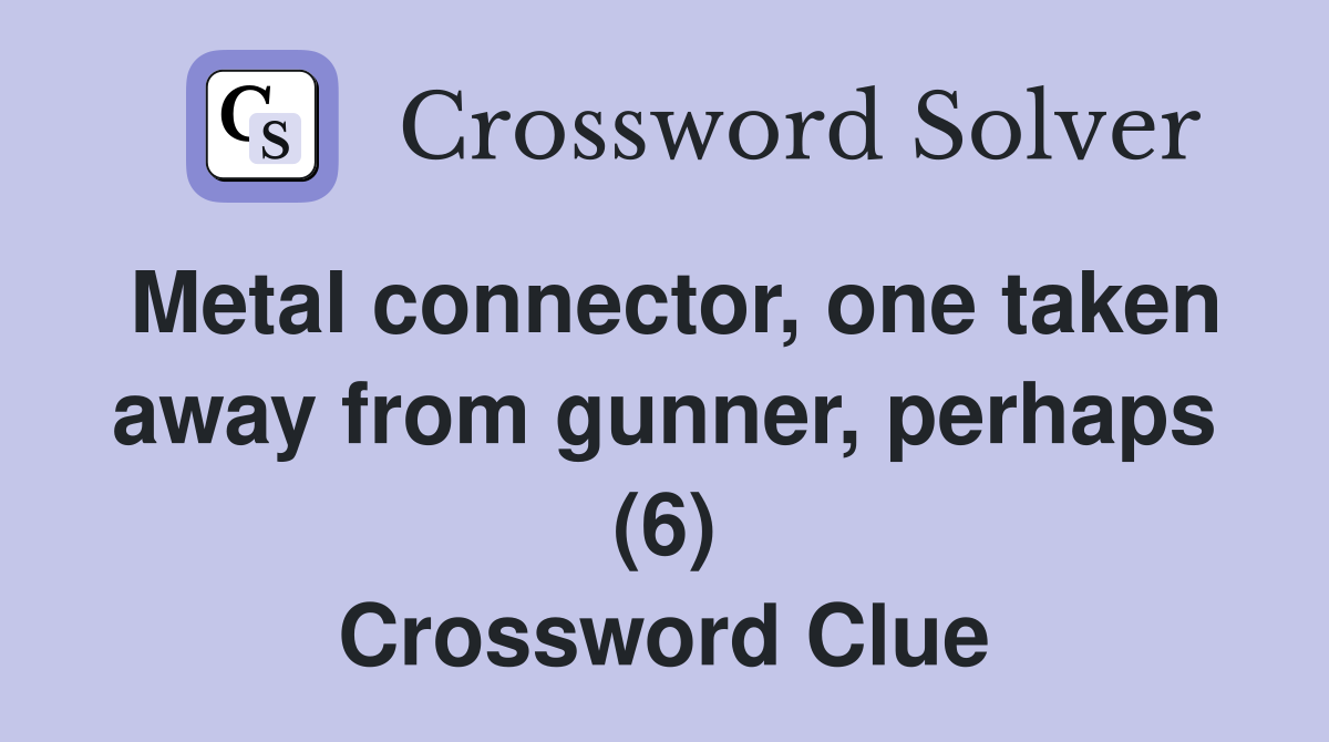 Metal connector, one taken away from gunner, perhaps (6) Crossword Clue