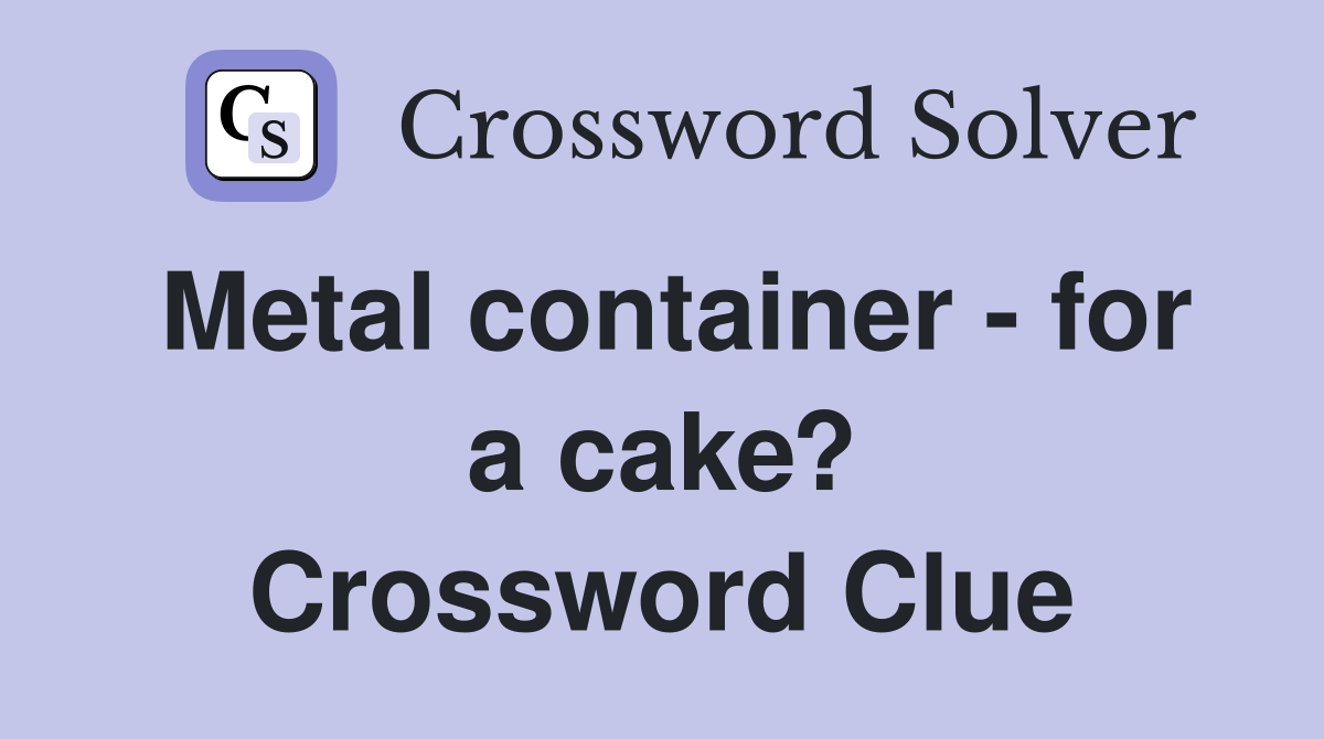 Metal container - for a cake? Crossword Clue