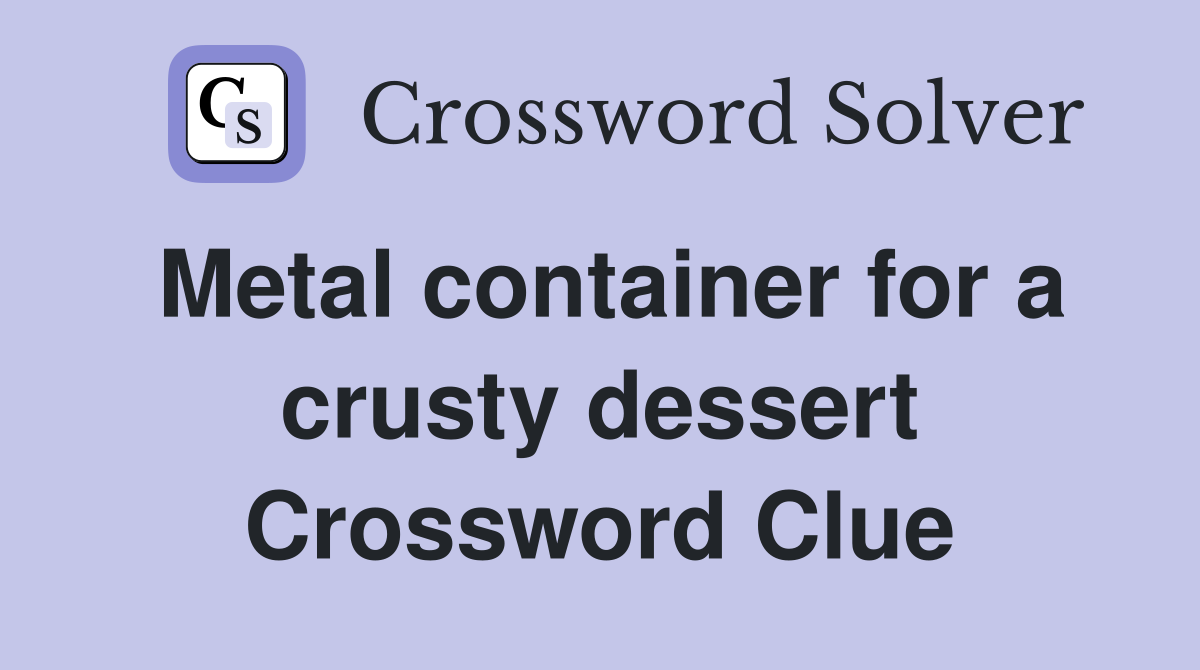 Metal container for a crusty dessert Crossword Clue