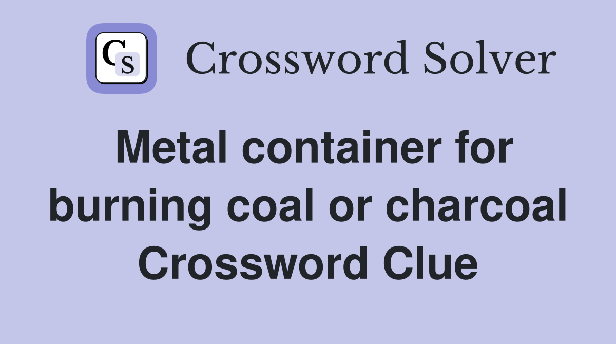 Metal container for burning coal or charcoal Crossword Clue