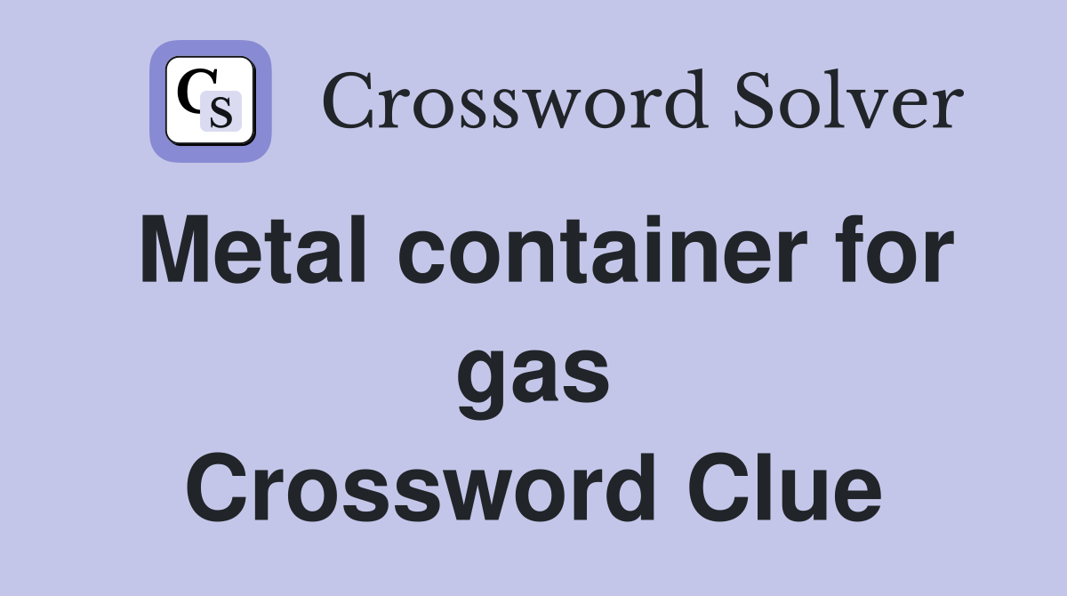 Metal container for gas Crossword Clue