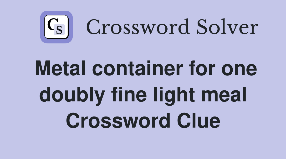 Metal container for one doubly fine light meal Crossword Clue