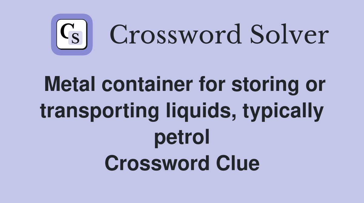 Metal container for storing or transporting liquids, typically petrol Crossword Clue