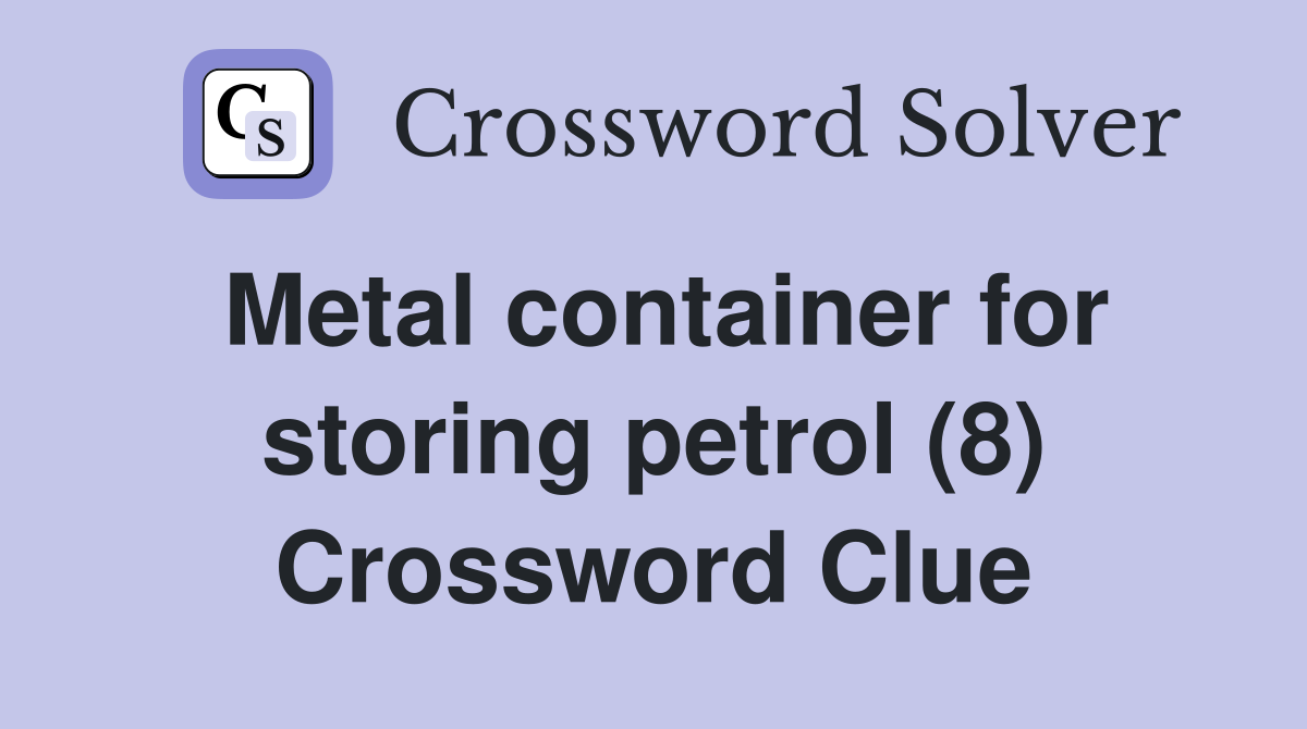 Metal container for storing petrol (8) Crossword Clue
