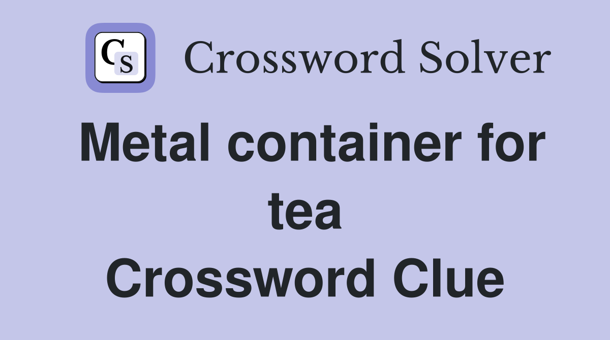 Metal container for tea Crossword Clue