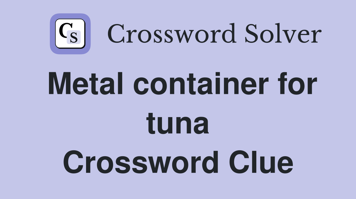 Metal container for tuna Crossword Clue