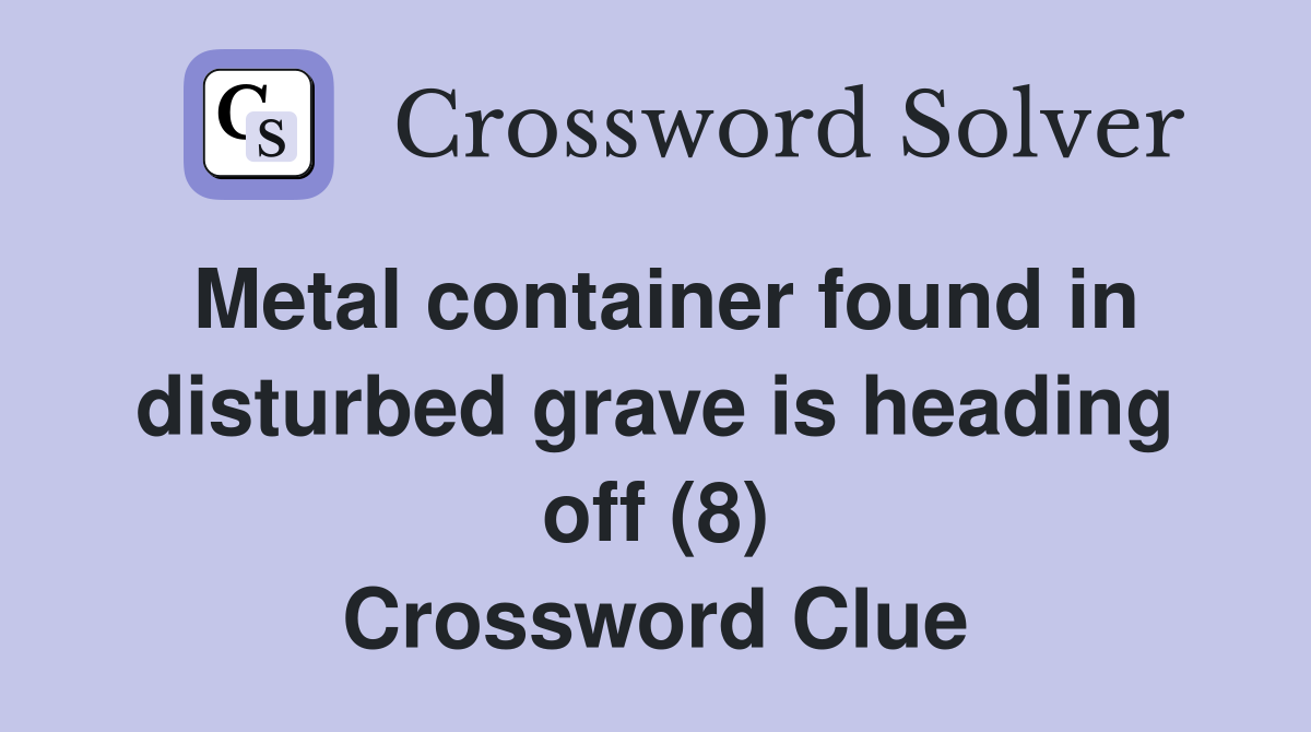 Metal container found in disturbed grave is heading off (8) Crossword Clue