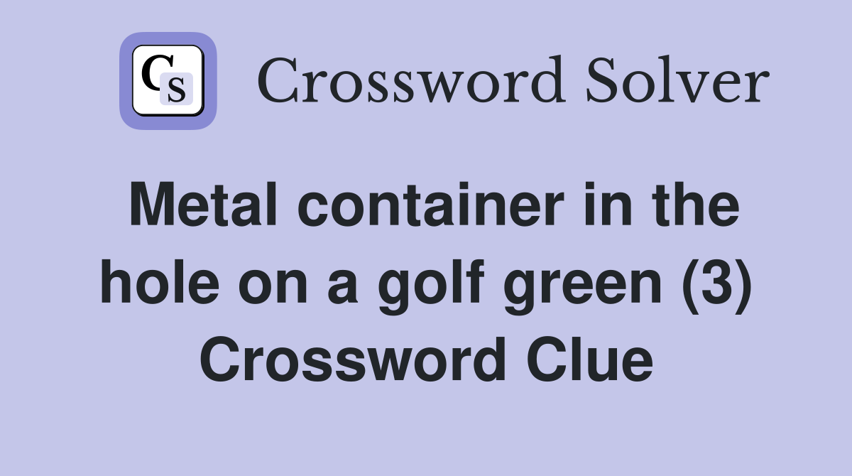 Metal container in the hole on a golf green (3) Crossword Clue