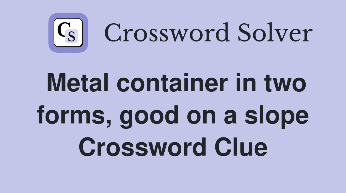 Metal container in two forms, good on a slope Crossword Clue