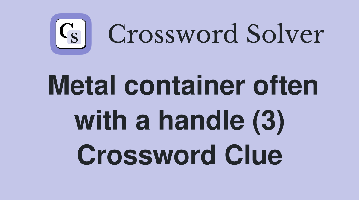 Metal container often with a handle (3) Crossword Clue