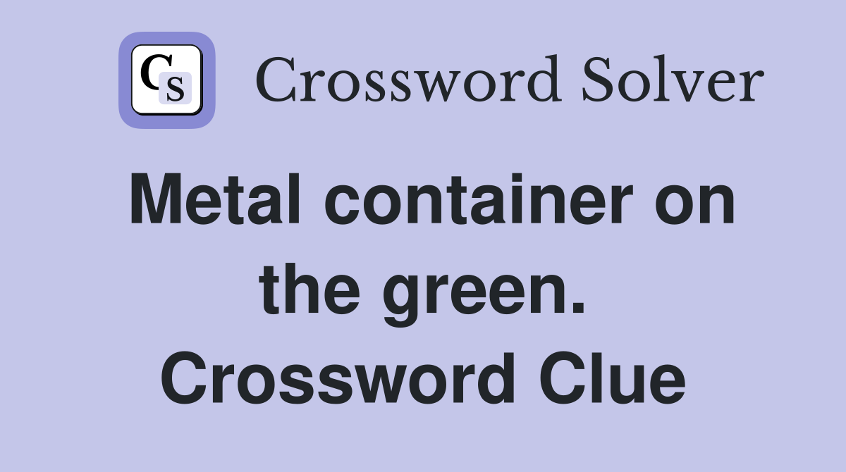 Metal container on the green. Crossword Clue